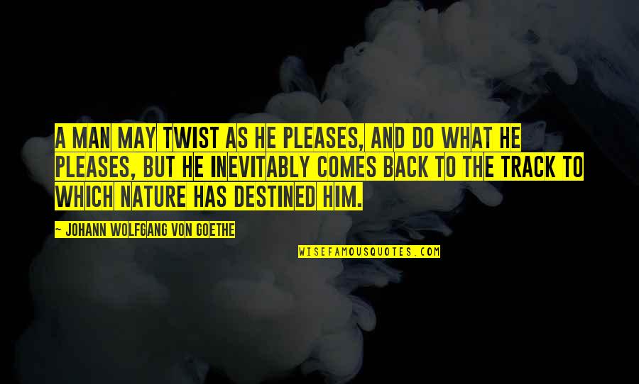 Back To Nature Quotes By Johann Wolfgang Von Goethe: A man may twist as he pleases, and