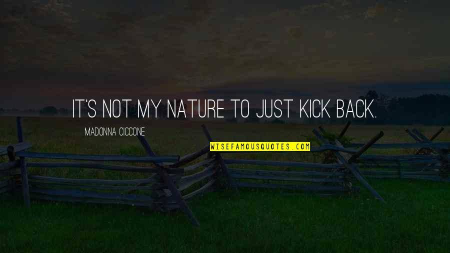Back To Nature Quotes By Madonna Ciccone: It's not my nature to just kick back.
