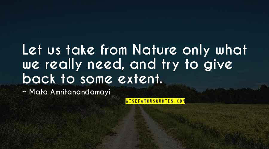 Back To Nature Quotes By Mata Amritanandamayi: Let us take from Nature only what we