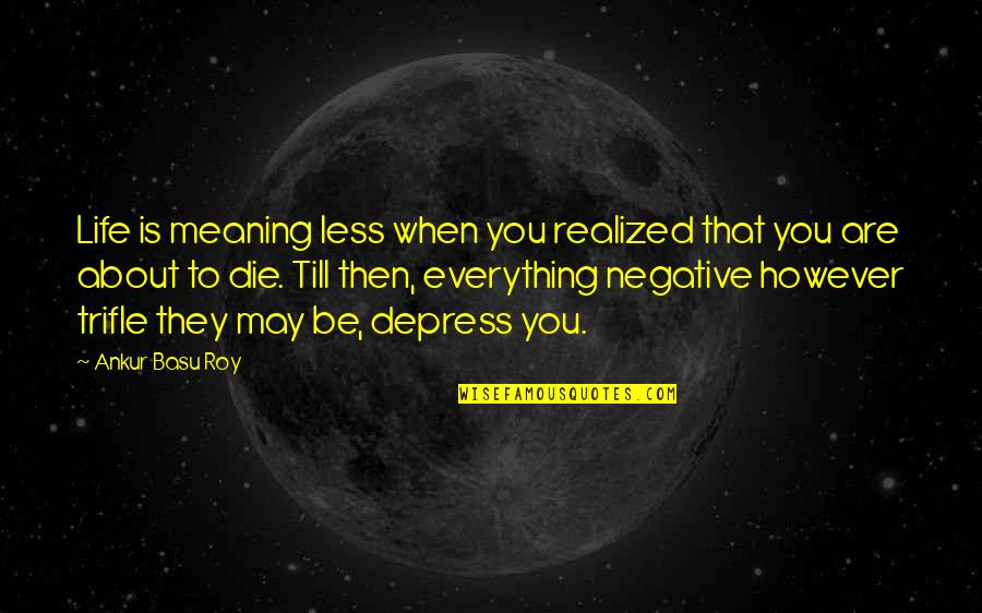Back To Normal Life Quotes By Ankur Basu Roy: Life is meaning less when you realized that Back To Normal Life Quotes By Ankur Basu Roy: Life is meaning less when you realized that