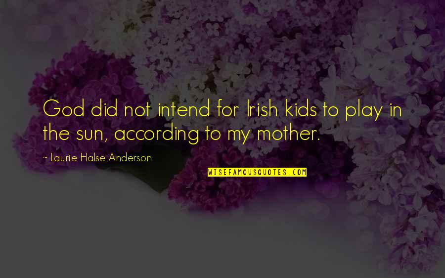 Back To Normal Life Quotes By Laurie Halse Anderson: God did not intend for Irish kids to Back To Normal Life Quotes By Laurie Halse Anderson: God did not intend for Irish kids to