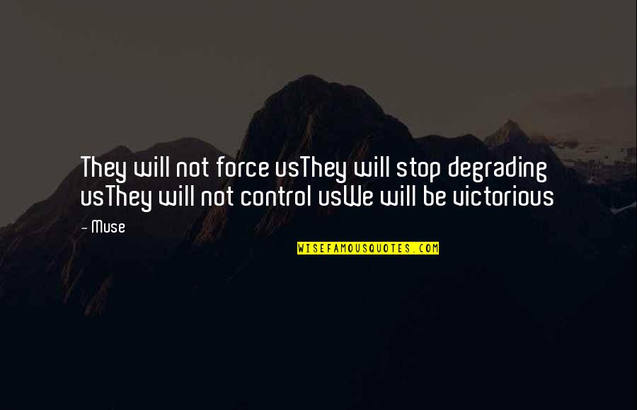 Back To Normal Life Quotes By Muse: They will not force usThey will stop degrading Back To Normal Life Quotes By Muse: They will not force usThey will stop degrading