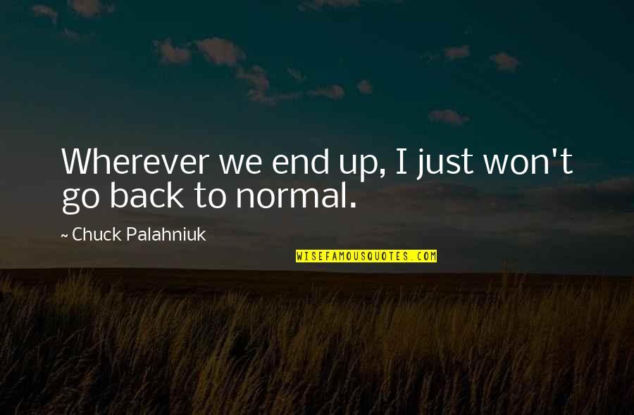 Back To Normal Quotes By Chuck Palahniuk: Wherever we end up, I just won't go
