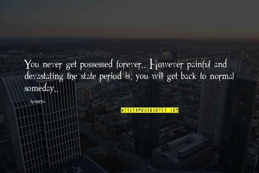 Back To Normal Quotes By Honeya: You never get possessed forever.. However painful and