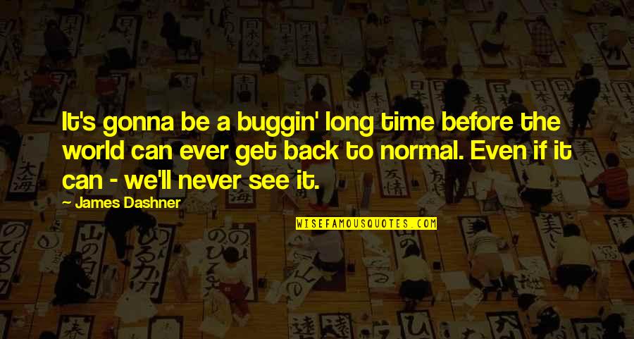 Back To Normal Quotes By James Dashner: It's gonna be a buggin' long time before