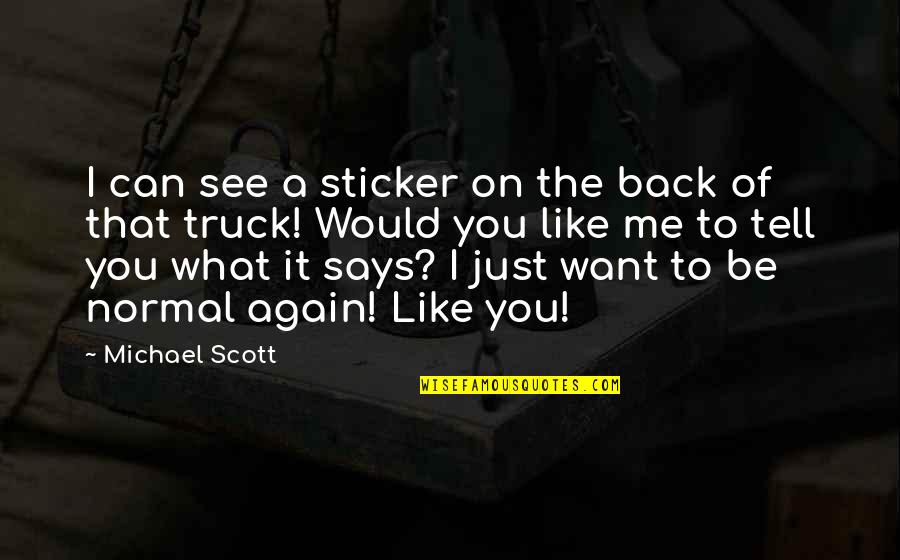 Back To Normal Quotes By Michael Scott: I can see a sticker on the back