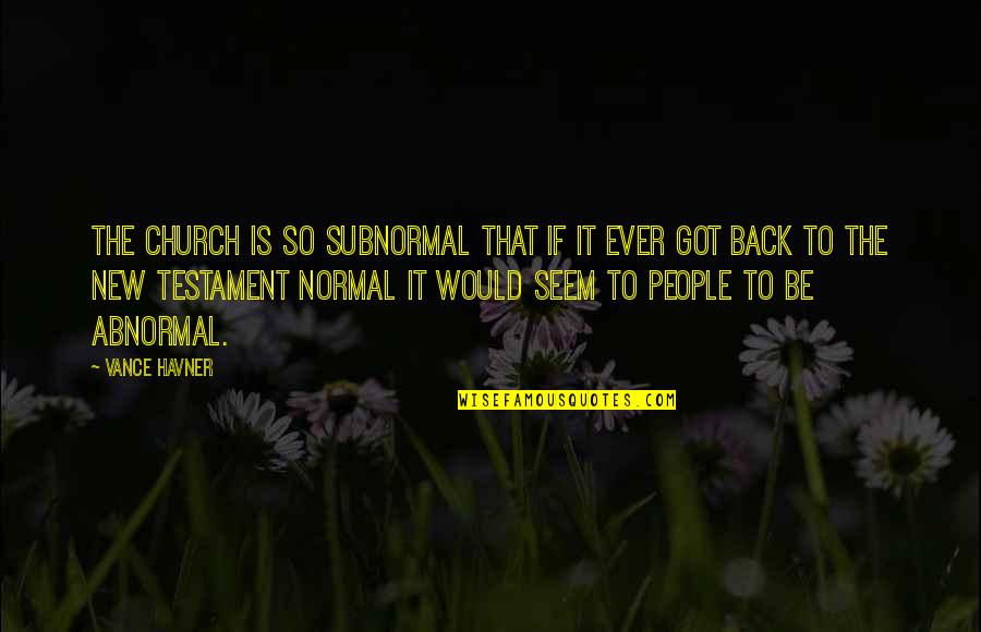 Back To Normal Quotes By Vance Havner: The church is so subnormal that if it