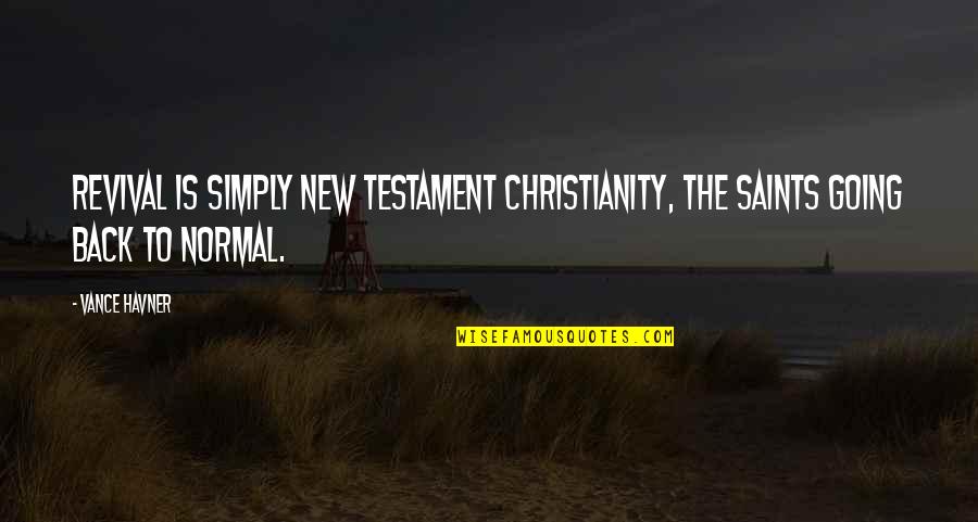 Back To Normal Quotes By Vance Havner: Revival is simply New Testament Christianity, the saints