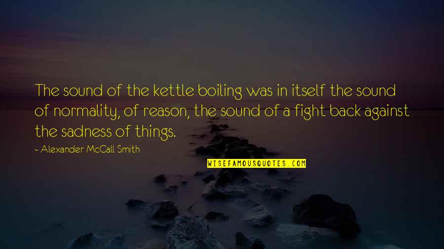 Back To Normality Quotes By Alexander McCall Smith: The sound of the kettle boiling was in