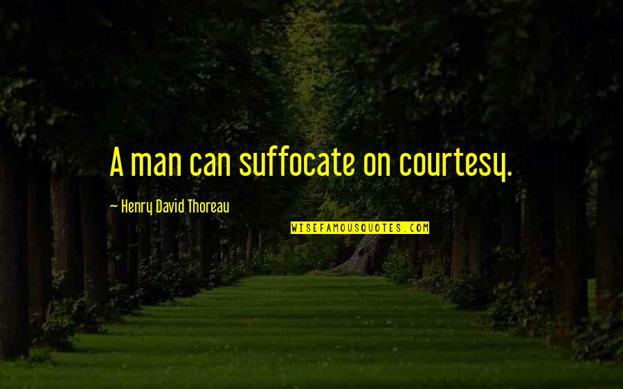 Back To Normality Quotes By Henry David Thoreau: A man can suffocate on courtesy.