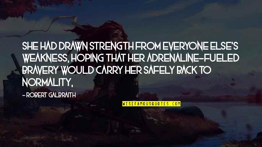 Back To Normality Quotes By Robert Galbraith: She had drawn strength from everyone else's weakness,