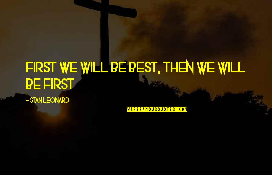 Back To Office After Covid Quotes By Stan Leonard: First we will be best, then we will Back To Office After Covid Quotes By Stan Leonard: First we will be best, then we will