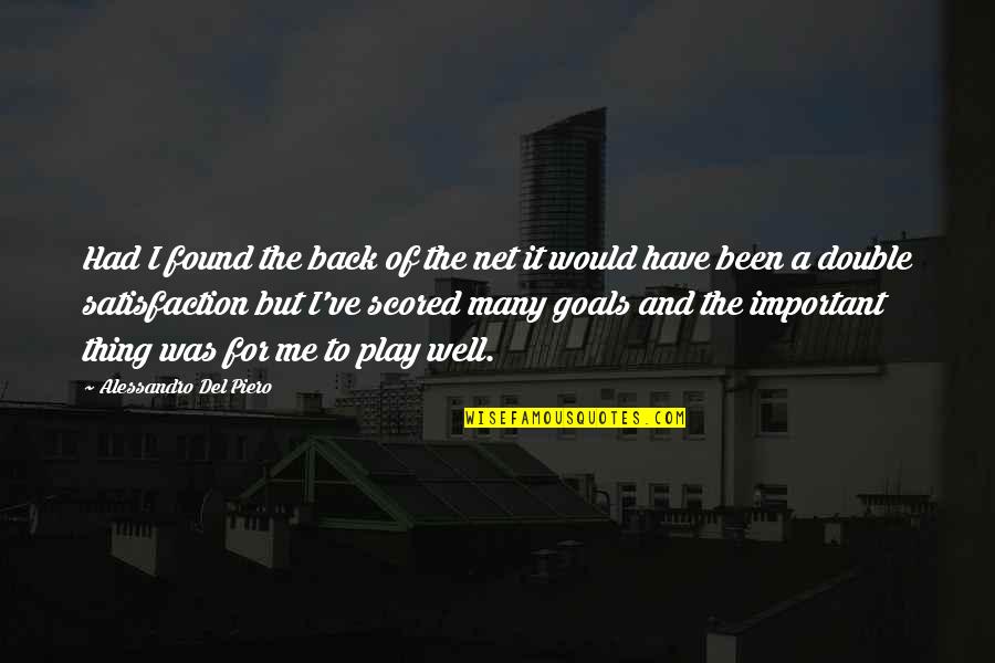 Back To Play Quotes By Alessandro Del Piero: Had I found the back of the net