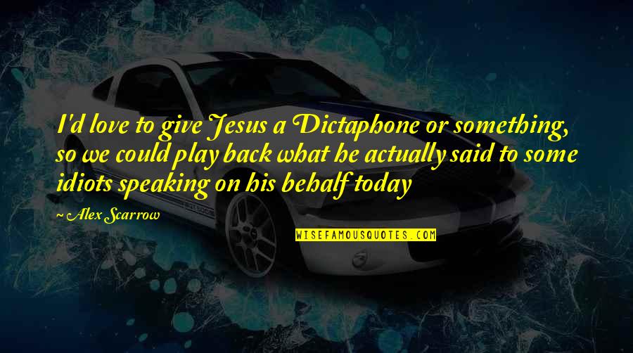 Back To Play Quotes By Alex Scarrow: I'd love to give Jesus a Dictaphone or