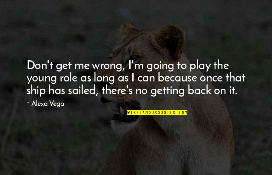 Back To Play Quotes By Alexa Vega: Don't get me wrong, I'm going to play