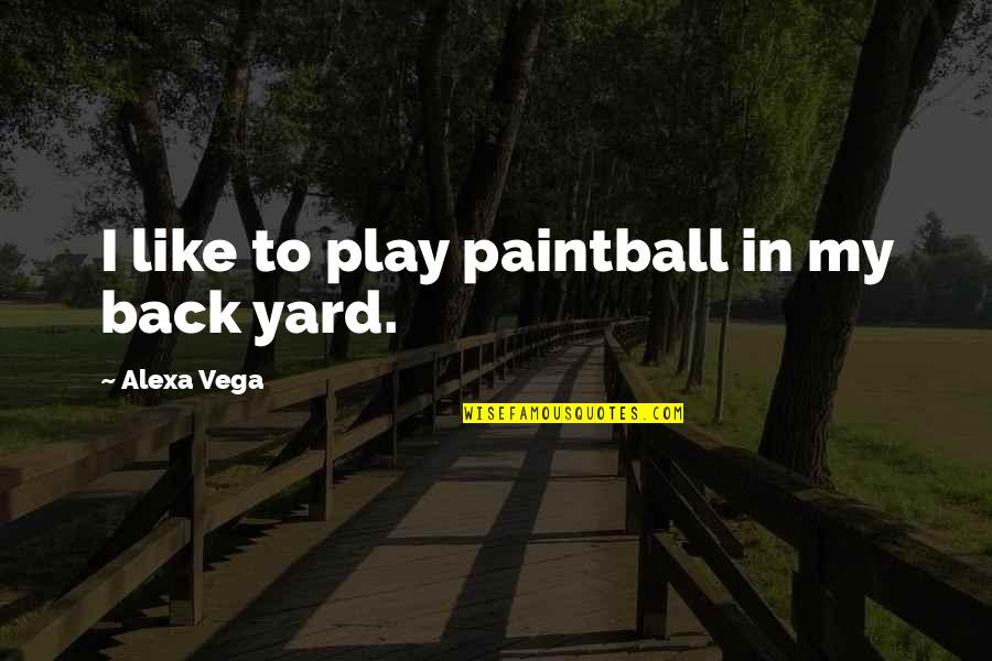 Back To Play Quotes By Alexa Vega: I like to play paintball in my back