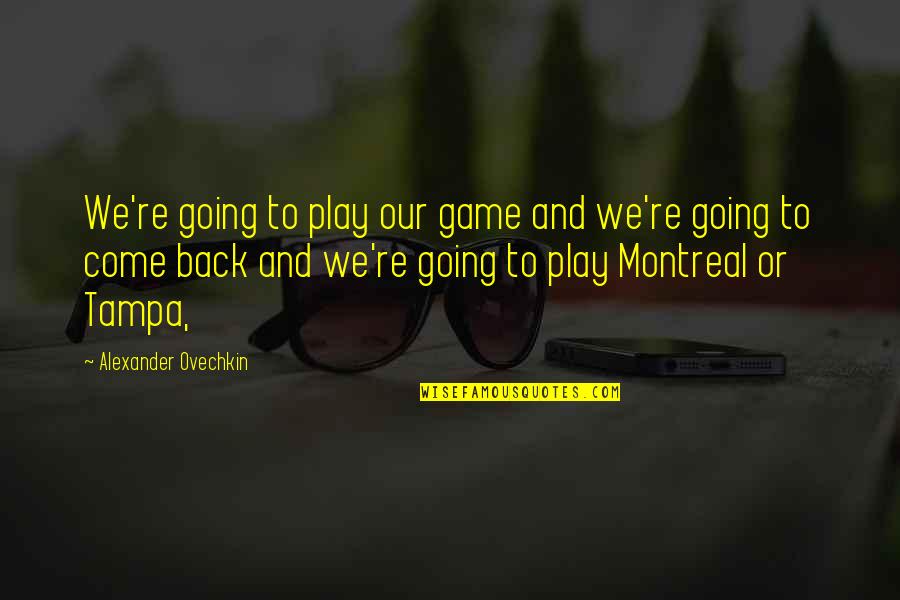Back To Play Quotes By Alexander Ovechkin: We're going to play our game and we're