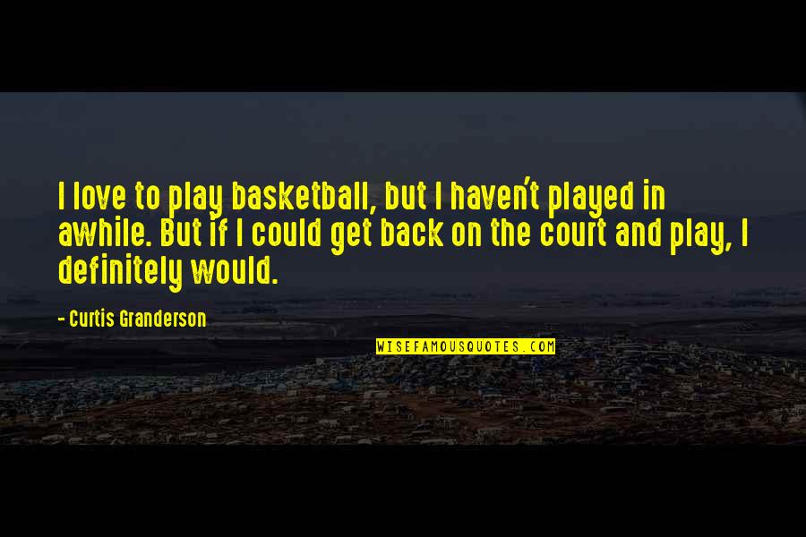 Back To Play Quotes By Curtis Granderson: I love to play basketball, but I haven't