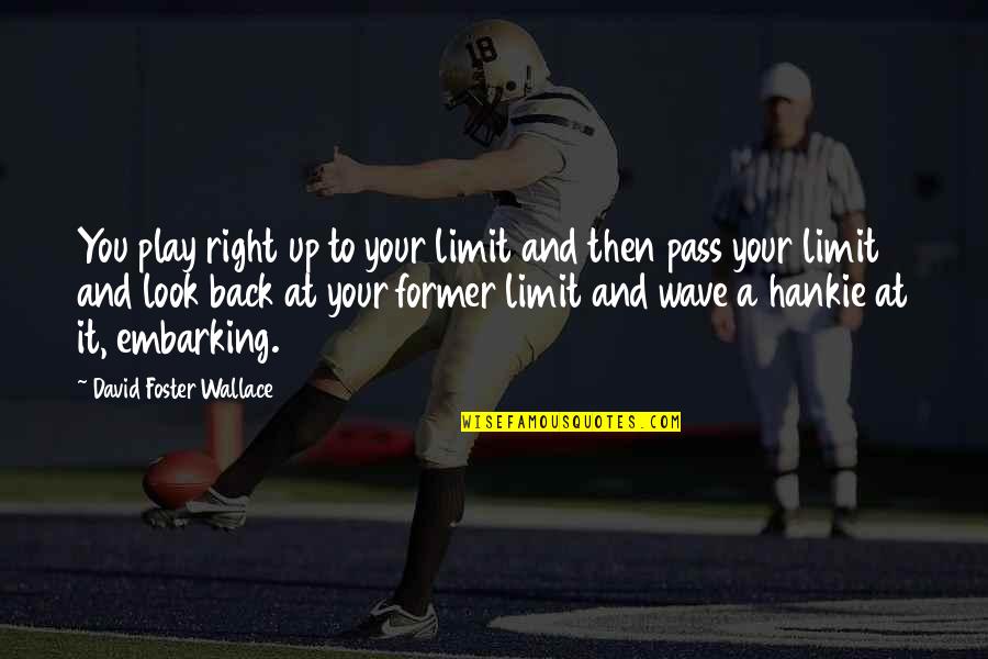 Back To Play Quotes By David Foster Wallace: You play right up to your limit and