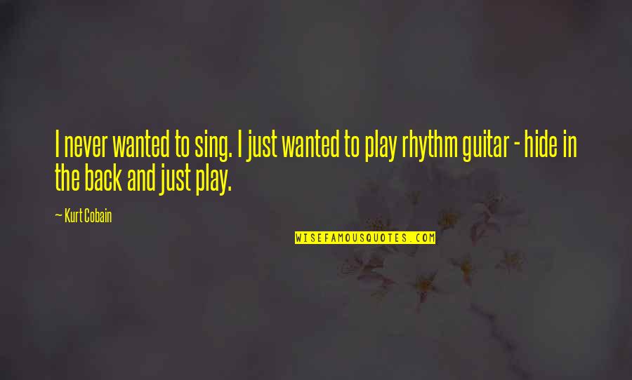 Back To Play Quotes By Kurt Cobain: I never wanted to sing. I just wanted