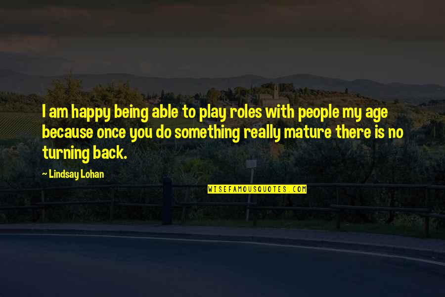 Back To Play Quotes By Lindsay Lohan: I am happy being able to play roles