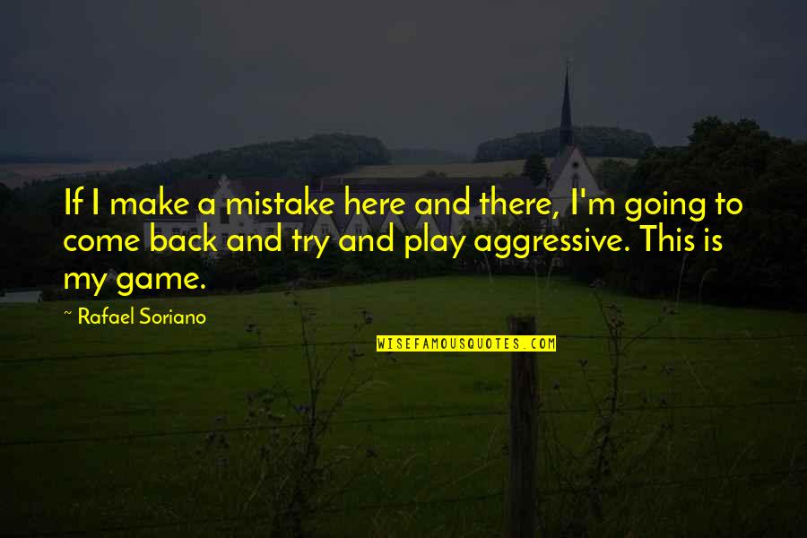 Back To Play Quotes By Rafael Soriano: If I make a mistake here and there,