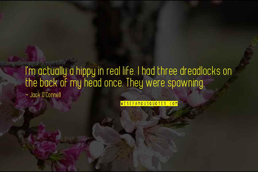 Back To Real Life Quotes By Jack O'Connell: I'm actually a hippy in real life. I Back To Real Life Quotes By Jack O'Connell: I'm actually a hippy in real life. I