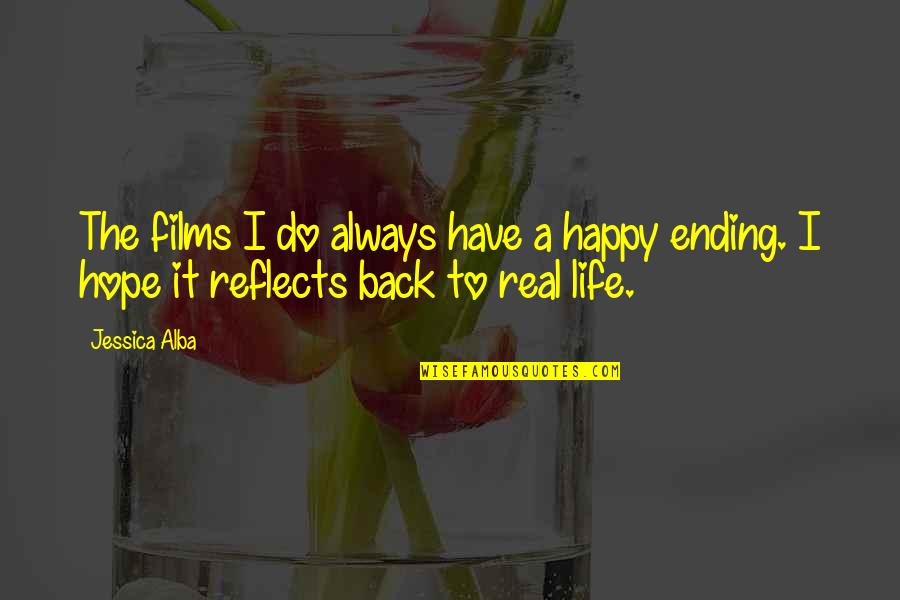 Back To Real Life Quotes By Jessica Alba: The films I do always have a happy