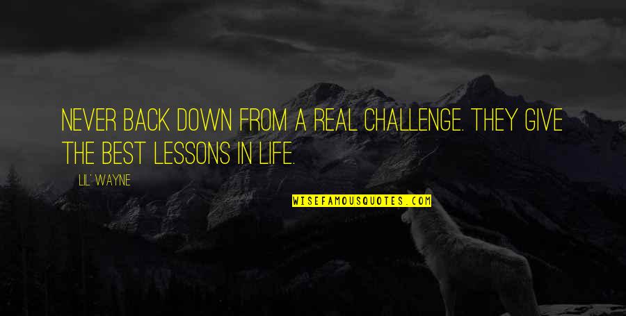 Back To Real Life Quotes By Lil' Wayne: Never back down from a real challenge. They