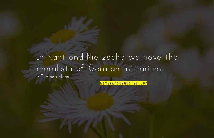Back To Real Life Quotes By Thomas Mann: In Kant and Nietzsche we have the moralists