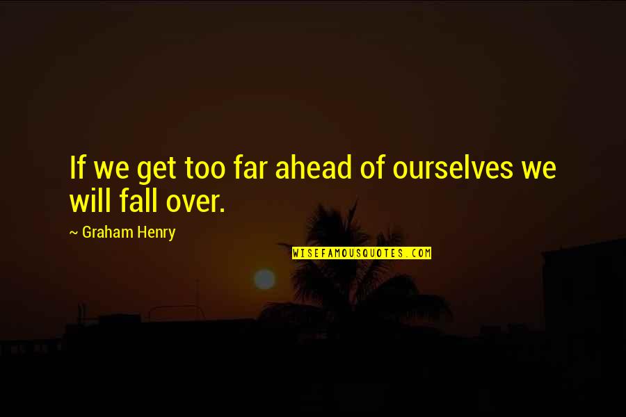 Back To Reality Funny Quotes By Graham Henry: If we get too far ahead of ourselves