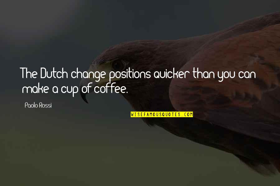 Back To Reality Funny Quotes By Paolo Rossi: The Dutch change positions quicker than you can