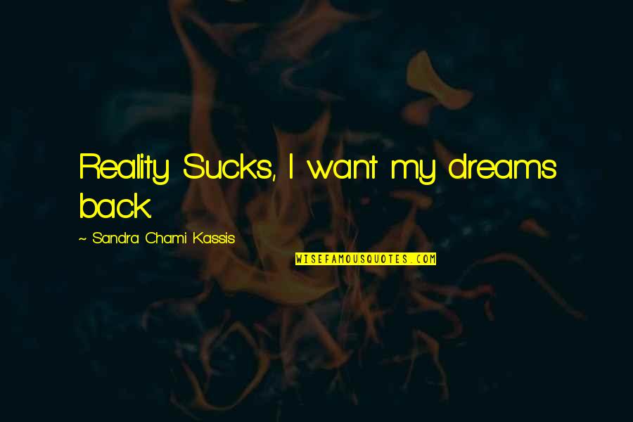Back To Reality Funny Quotes By Sandra Chami Kassis: Reality Sucks, I want my dreams back.