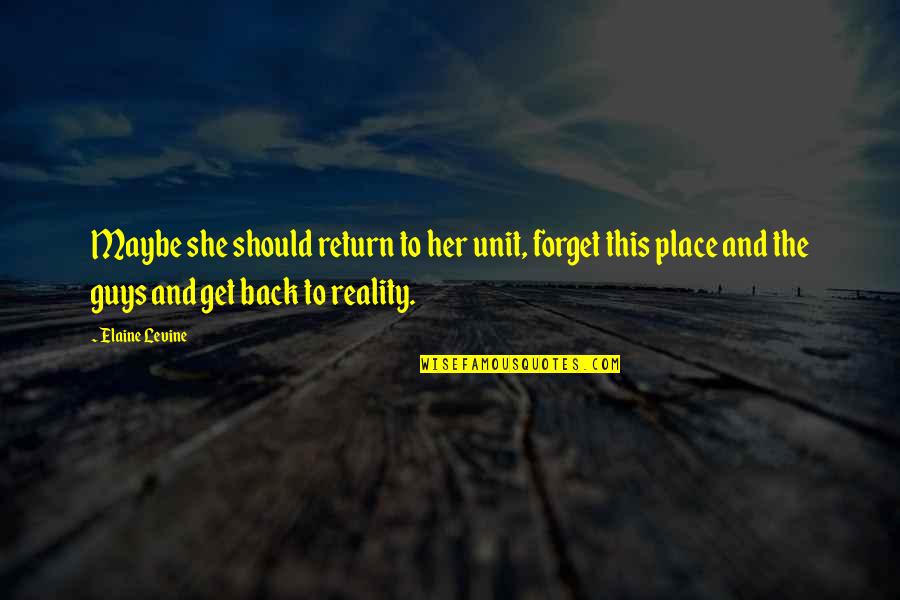 Back To Reality Quotes By Elaine Levine: Maybe she should return to her unit, forget