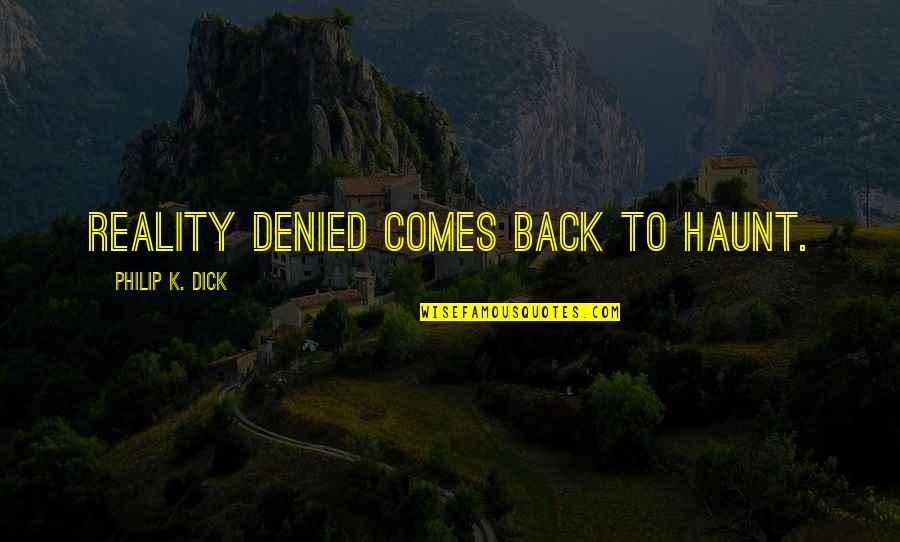 Back To Reality Quotes By Philip K. Dick: Reality denied comes back to haunt.
