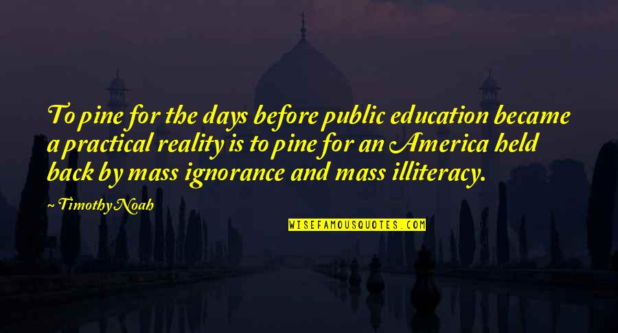 Back To Reality Quotes By Timothy Noah: To pine for the days before public education