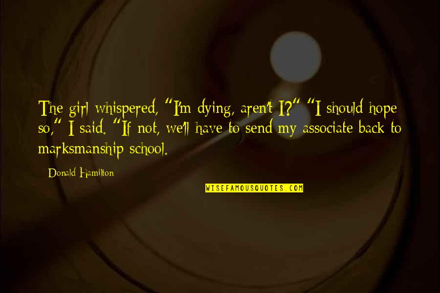 Back To School Back To School Quotes By Donald Hamilton: The girl whispered, "I'm dying, aren't I?" "I Back To School Back To School Quotes By Donald Hamilton: The girl whispered, "I'm dying, aren't I?" "I