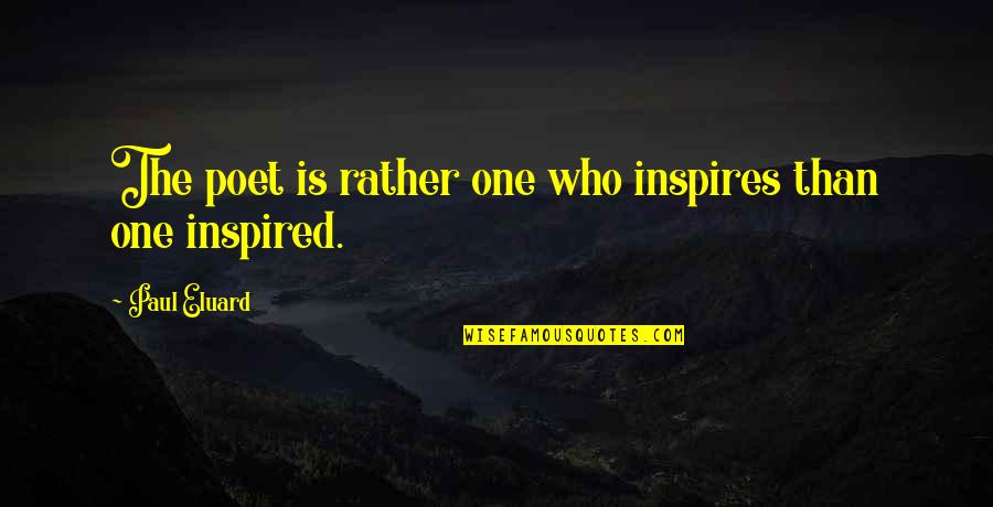 Back To School Books Quotes By Paul Eluard: The poet is rather one who inspires than Back To School Books Quotes By Paul Eluard: The poet is rather one who inspires than