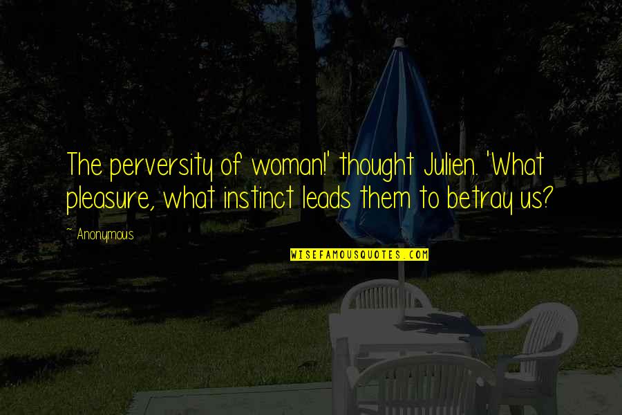 Back To School College Quotes By Anonymous: The perversity of woman!' thought Julien. 'What pleasure,