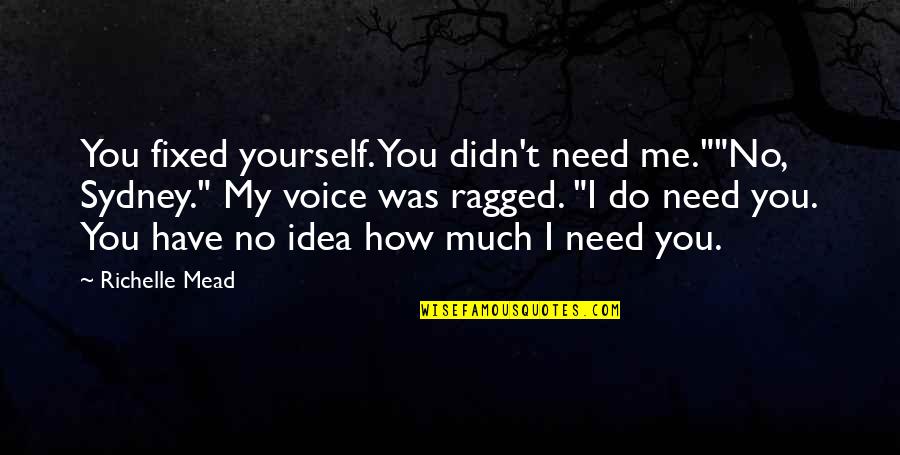 Back To School College Quotes By Richelle Mead: You fixed yourself. You didn't need me.""No, Sydney."