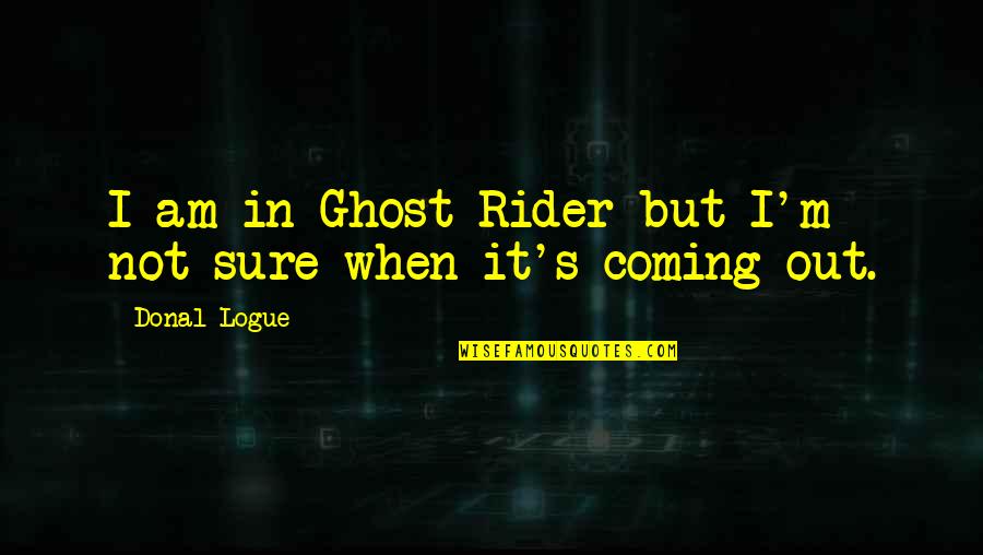 Back To School For Teachers Quotes By Donal Logue: I am in Ghost Rider but I'm not