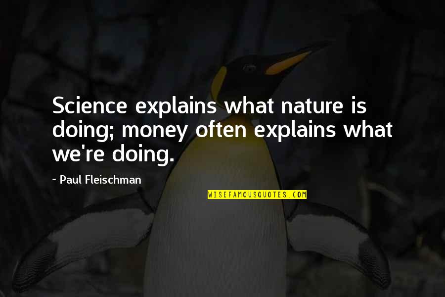 Back To School For Teachers Quotes By Paul Fleischman: Science explains what nature is doing; money often