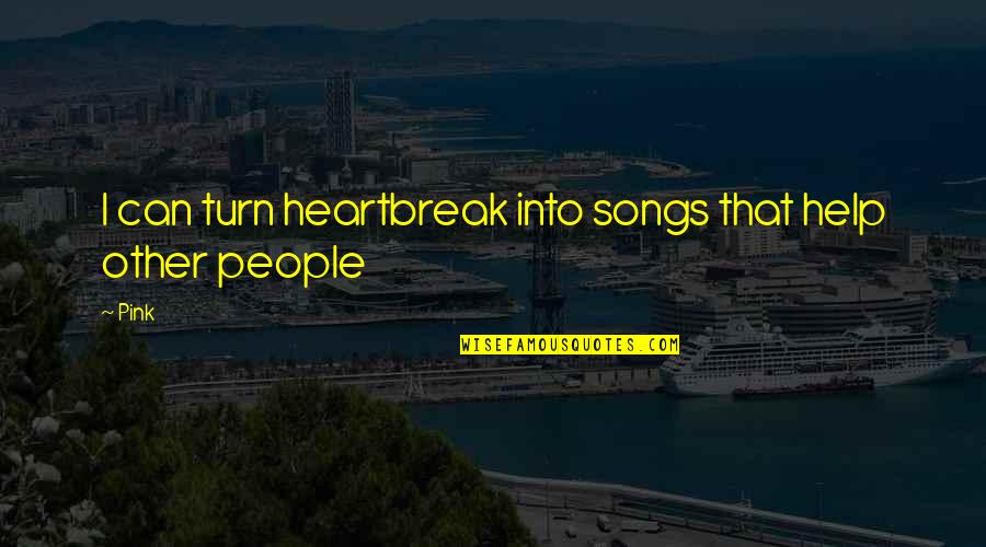 Back To School For Teachers Quotes By Pink: I can turn heartbreak into songs that help