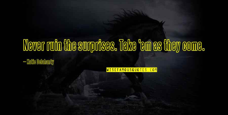 Back To School Funny Quotes By Katie Delahanty: Never ruin the surprises. Take 'em as they