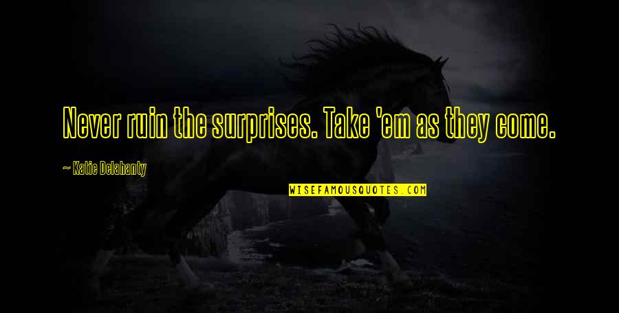 Back To School Funny Quotes By Katie Delahanty: Never ruin the surprises. Take 'em as they Back To School Funny Quotes By Katie Delahanty: Never ruin the surprises. Take 'em as they