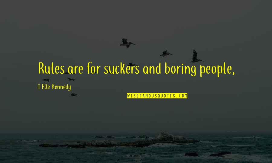 Back To School Happy Quotes By Elle Kennedy: Rules are for suckers and boring people,