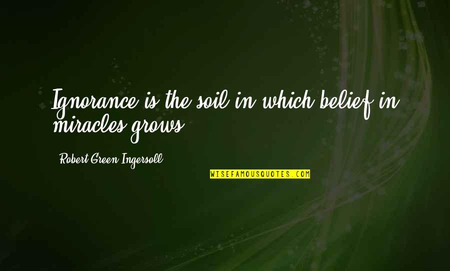 Back To School Night Quotes By Robert Green Ingersoll: Ignorance is the soil in which belief in