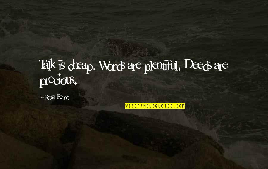 Back To School Night Quotes By Ross Perot: Talk is cheap. Words are plentiful. Deeds are