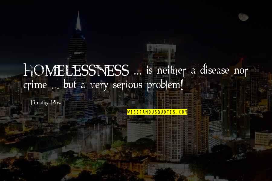 Back To School Night Quotes By Timothy Pina: HOMELESSNESS ... is neither a disease nor crime