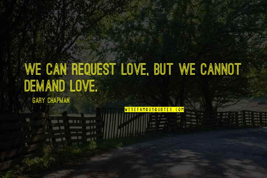 Back To School Sayings And Quotes By Gary Chapman: We can request love, but we cannot demand Back To School Sayings And Quotes By Gary Chapman: We can request love, but we cannot demand